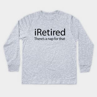 iRetired there's a nap for that funny retirement Kids Long Sleeve T-Shirt